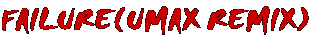 FAILURE(UMAX REMIX)